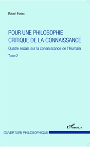 Robert Forest - Pour une philosophie critique de la connaissance - Tome 2, Quatre essais sur la connaissance de l'Humain.