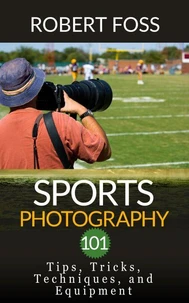 Sport Photography 101 - Tips, Tricks, Techniques, and Equipment.