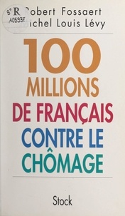Robert Fossaert et Michel Louis Lévy - Cent millions de français contre le chômage.