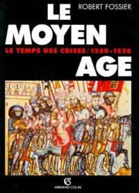 Robert Fossier - Le Moyen Age. Tome 3, Le Temps Des Crises 1250-1520.