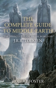 Robert Foster - The Complete Guide to Middle-earth - The Definitive Guide to the World of J.R.R. Tolkien.