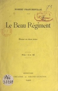 Robert Francheville - Le beau régiment - Drame en deux actes.