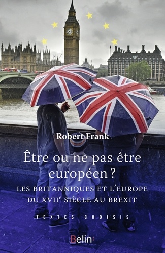 Etre ou ne pas être Européen. Les Britanniques et l'Europe du XVIIe siècle au Brexit