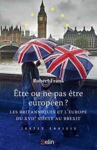 Robert Frank - Etre ou ne pas être Européen - Les Britanniques et l'Europe du XVIIe siècle au Brexit.