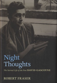 Robert Fraser - Night Thoughts - The Surreal Life of the Poet David Gascoyne.