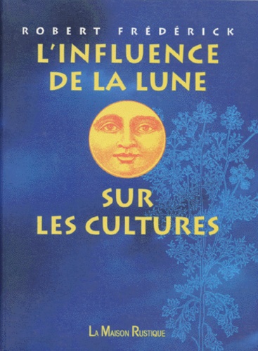 Robert Frédérick - L'Influence De La Lune Sur Les Cultures.