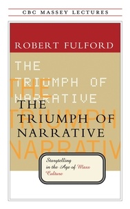 Robert Fulford - The Triumph of Narrative - Storytelling in the Age of Mass Culture.
