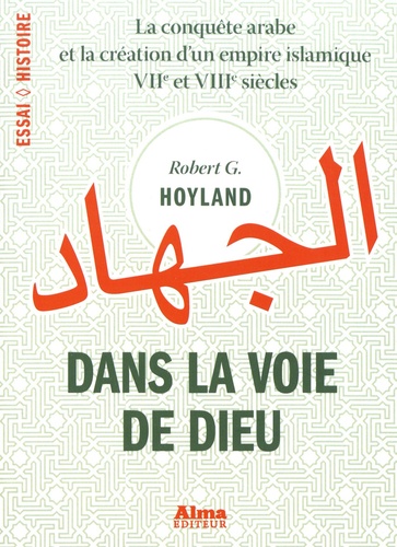 Dans la voie de Dieu. La conquête arabe et la création d'un empire islamique (VIIe et VIIIe siècles)