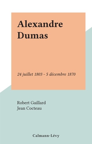 Alexandre Dumas. 24 juillet 1803 - 5 décembre 1870