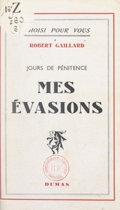 Robert Gaillard - Jours de pénitence, mes évasions.