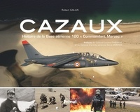 Robert Galan - Cazaux - Histoire de la Base aérienne 120 "Commandant Marzac".