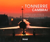 Robert Galan et Eric Gernez - Tonnerre sur Cambrai - Histoire de la base aérienne 103 et d'un siècle d'aviation.