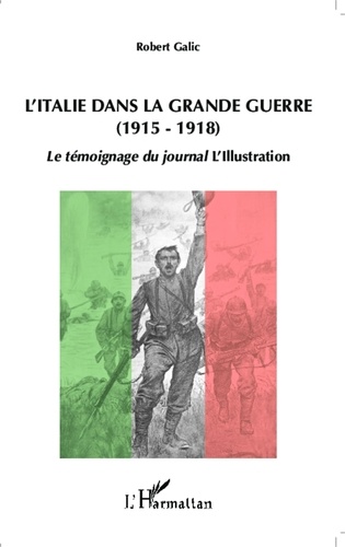 Robert Galic - L'Italie dans la Grande Guerre (1915-1918) - Le témoignage du journal L'Illustration.