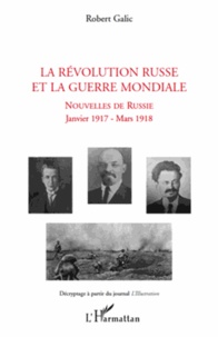 Robert Galic - La Révolution Russe et la Guerre Mondiale - Nouvelles de Russie, janvier 1917- mars 1918.