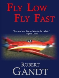  Robert Gandt - Fly Low Fly Fast.