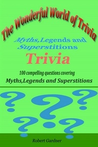  Robert Gardner - The Wonderful World of Trivia - Myths,Legends, and Superstitions Trivia.