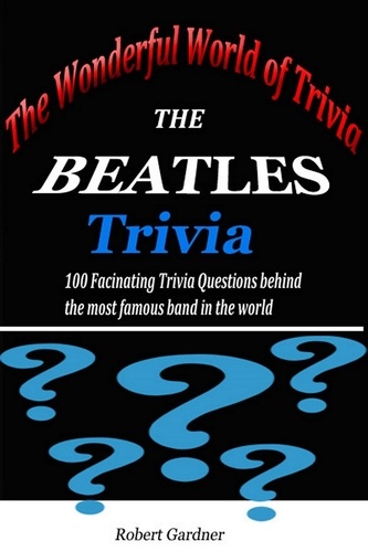  Robert Gardner - The Wonderful World of Trivia - The Beatles Trivia.