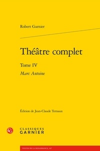 Robert Garnier - Théâtre complet - Tome 4, Marc Antoine.