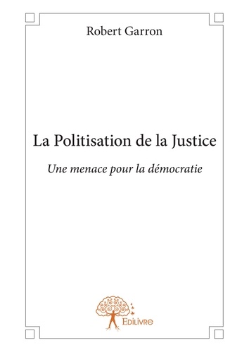 La politisation de la justice. Une menace pour la démocratie