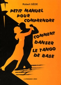 Robert Gède - Petit manuel pour comprendre comment danser le tango de base.