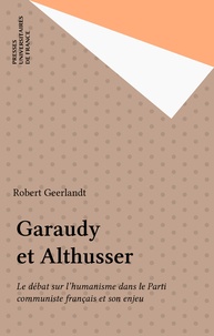 Robert Geerlandt - Garaudy et Althusser - Le débat sur l'humanisme dans le Parti communiste français et son enjeu.