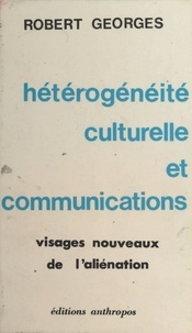 Robert Georges - Hétérogénéité culturelle et communications : visages nouveaux de l'aliénation.