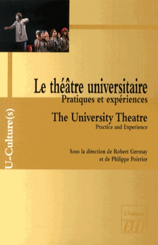 Robert Germay et Philippe Poirrier - Le théâtre universitaire - Pratiques et expériences.