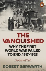 Vanquished : why the first world war failed to end, 1917-1923