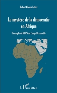 Robert Ghoma Lefort - Le mystère de la démocratie en Afrique - L'exemple du RDPS au Congo Brazzaville.