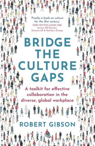 Bridge the Culture Gaps. A toolkit for effective collaboration in the diverse, global workplace