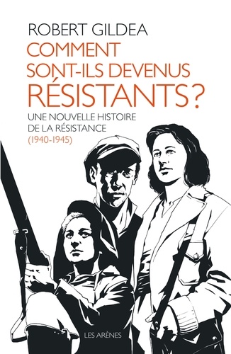 Comment sont-ils devenus résistants ?. Une nouvelle histoire de la résistance (1940-1945)
