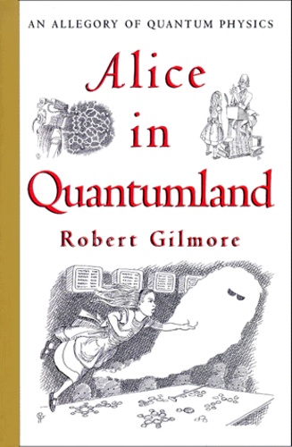 Robert Gilmore - ALICE IN QUANTUMLAND. - An allegory of quantum physics.
