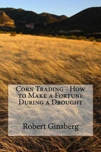 Corn Trading - How to Make a Fortune During a Drought