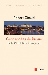 Robert Giraud - Cent années de Russie - De la révolution à nos jours.