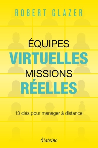 Equipes virtuelles, missions réelles. 12 clés pour manager à distance