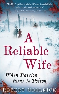Robert Goolrick - A Reliable Wife - When Passion turns to Poison.