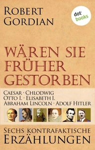 Wären sie früher gestorben: Caesar, Chlodwig, Otto I., Elisabeth I., Abraham Lincoln, Adolf Hitler