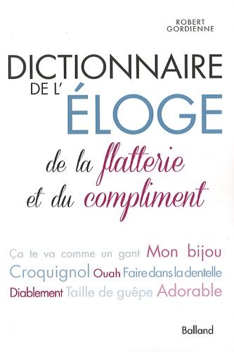 Robert Gordienne - Dictionnaire de l'éloge, de la flatterie et du compliment.