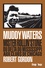 Muddy Waters. Mister rollin'stone : du delta du Mississipi aux clubs de Chicago
