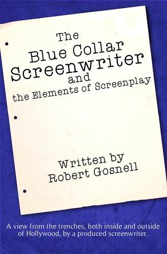  Robert Gosnell - The Blue Collar Screenwriter and The Elements of Screenplay.