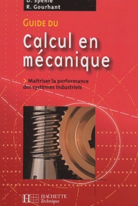 Robert Gourhant et Daniel Spenlé - Guide Du Calcul En Mecanique. Maitriser La Performance Des Systemes Industriels. Edition 2003-2004.