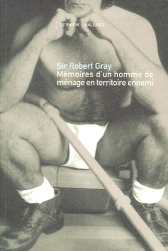 Robert Gray - Mémoires d'un homme de ménage en territoire ennemi.
