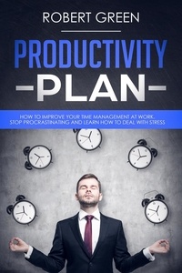  Robert Green - Productivity Plan How to Improve Your Time Management at Work - Stop Procrastinating and Learn How to Deal with Stress.