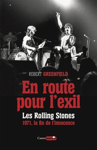 Robert Greenfield - En route pour l'exil - Les Rolling Stones 1971, la fin de l'insouciance.