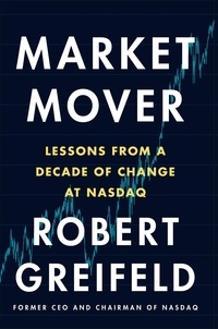 Robert Greifeld - Market Mover - Lessons from a Decade of Change at Nasdaq.
