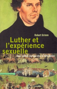 Luther Et L'Experience Sexuelle. Sexe, Celibat, Mariage Chez Le Reformateur