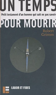 Un Temps Pour Mourir. Petit Testament D'Un Homme Qui Sait Ne Pas Savoir