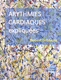 Robert Grolleau - Arythmies cardiaques expliquées.