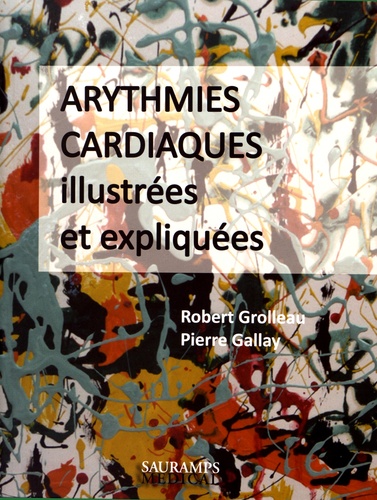 Robert Grolleau et Pierre Gallay - Arythmies cardiaques illustrées et expliquées.