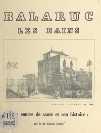 Robert Gros - Balaruc-les-Bains - Une source de santé et son histoire.